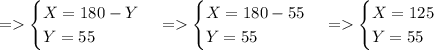= \begin{cases} X=180-Y\\Y=55\end{cases} = \begin{cases} X=180-55\\Y=55\end{cases} = \begin{cases} X=125\\Y=55\end{cases}