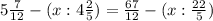 5\frac{7}{12}-(x:4\frac{2}{5})=\frac{67}{12}-(x:\frac{22}{5})