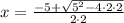 x=\frac{-5+\sqrt{5^2-4\cdot 2\cdot 2}}{2\cdot 2}