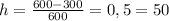 h=\frac{600-300}{600}=0,5=50