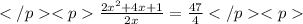 </p
<p\frac{2x^{2}+4x+1}{2x}=\frac{47}{4}</p
<p