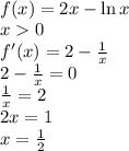 \\f(x)=2x-\ln x\\ x0\\ f'(x)=2-\frac{1}{x}\\ 2-\frac{1}{x}=0\\ \frac{1}{x}=2\\ 2x=1\\ x=\frac{1}{2}\\