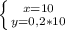 \left \{ {{x=10} \atop {y=0,2*10} \right.