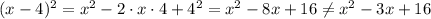 (x-4)^2=x^2-2\cdot x\cdot4+4^2=x^2-8x+16\neq x^2-3x+16