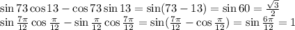 \sin73\cos13-\cos73\sin13=\sin(73-13)=\sin60= \frac{ \sqrt{3} }{2} 
\\\
\sin \frac{7 \pi }{12} \cos \frac{\pi }{12}-\sin \frac{ \pi }{12} \cos \frac{7\pi }{12}=\sin( \frac{7 \pi }{12} -\cos \frac{\pi }{12})=\sin \frac{6 \pi }{12} =1