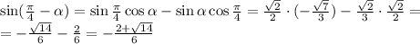 \sin( \frac{ \pi }{4} - \alpha )=\sin \frac{ \pi }{4} \cos \alpha -\sin \alpha \cos \frac{ \pi }{4} =
\frac{ \sqrt{2} }{2}\cdot(- \frac{ \sqrt{7} }{3} ) - \frac{ \sqrt{2} }{ 3 }\cdot\frac{ \sqrt{2} }{2}=
\\\
=-\frac{ \sqrt{14} }{6}-\frac{2 }{6}=- \frac{2 + \sqrt{14} }{6}
