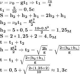 \bf \nu=\nu_0-gt_1\Rightarrow t_1= \frac{\nu_0}{g} \\
t_1= \frac{5}{10}=0,5c \\
S=h_2+h_2+h_1=2h_2+h_1\\
h_2=\nu_0t_1- \frac{gt_1^2}{2} \\
h_2=5*0,5- \frac{10*0,5^2}{2}=1,25_M\\
S=2*1,25+2=4,5_M\\
t=t_1+t_2\\
h= \frac{gt_2^2}{2}\Rightarrow t_2= \sqrt{\frac{2h}{g} }= \sqrt{\frac{2*(h_2+h_1)}{g} } \\
t=t_1+\sqrt{\frac{2*(h_2+h_1)}{g} } \\
t=0,5+ \sqrt{\frac{2*(1,25+2)}{10} } \approx 1,3 c