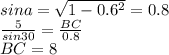 sina=\sqrt{1-0.6^2}=0.8\\
\frac{5}{sin30}=\frac{BC}{0.8}\\
BC=8\\
