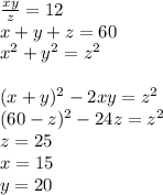 \frac{xy}{z}=12\\
x+y+z=60\\
x^2+y^2=z^2\\
\\
(x+y)^2-2xy=z^2\\
(60-z)^2-24z=z^2\\
z=25\\
x=15\\
y=20\\

