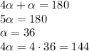 4 \alpha + \alpha =180
\\\
5 \alpha =180
\\\
 \alpha =36
\\\
4 \alpha =4\cdot36=144