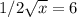 1/2 \sqrt{x} =6
