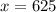x=625
