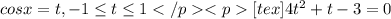 cosx=t, -1\leq t\leq 1</p
<p [tex]4t^2+t-3=0