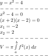 y=x^2 -4 \\ ---------- \\ 
x^2 -4=0 \\ 
(x+2)(x-2)=0 \\ 
x_1=-2 \\ x_2=2 \\ ---------- \\ 
V= \pi \int\limits^b_{a} {f^2(x)} \, dx \\ ---------- \\ 
