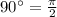 90^\circ= \frac{\pi}{2}
