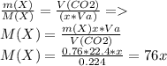 \frac{m(X)}{M(X)} = \frac{V(CO2)}{(x*Va)} = \\ M(X) = \frac{m(X)x*Va}{V(CO2)} \\ M(X) = \frac{0.76*22.4*x}{0.224}=76x