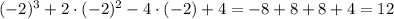 (-2) ^3 + 2\cdot (-2)^2 -4 \cdot (-2) +4 = -8+8+8+4 = 12