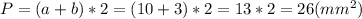 P=(a+b)*2=(10+3)*2=13*2=26 (mm ^{2} )