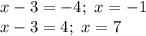 x - 3 = -4; \ x = -1\\x - 3 = 4; \ x = 7
