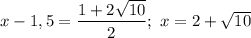 x - 1,5 = \dfrac{1 + 2\sqrt{10}}{2}; \ x = 2 + \sqrt{10}