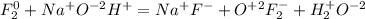 F_2^0 + Na^+O^{-2}H^+ = Na^+F^- + O^{+2}F_2^- + H_2^+O^{-2}