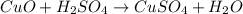 CuO + H_2SO_4 \to CuSO_4 + H_2O