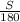 \frac{S}{180}