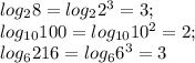 log_2 8=log_2 2^3=3;\\ log_{10} 100=log_{10} 10^2=2;\\ log_6 216=log_6 6^3=3