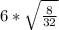 6*\sqrt{\frac{8}{32}}
