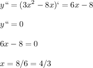 \displaystyle y``=(3x^2-8x)`=6x-8\\\\y``=0\\\\6x-8=0\\\\x=8/6=4/3 