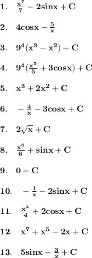 \bf1.\quad \frac{x^7}7-2sinx+C\\\\ 2.\quad 4cosx-\frac{5}x\\\\ 3.\quad 9^4(x^3-x^2)+C\\\\ 4. \quad 9^4 (\frac{x^5}5+3cosx)+C\\\\ 5.\quad x^3+2x^2+C\\\\ 6.\quad -\frac{4}x-3cosx+C\\\\ 7.\quad 2\sqrt x +C\\\\ 8.\quad \frac{x^6}6+sinx+C\\\\ 9.\quad 0+C\\\\ 10.\quad -\frac{1}x-2sinx+C\\\\ 11.\quad \frac{x^4}4+2cosx+C\\\\ 12.\quad x^7+x^5-2x+C\\\\ 13.\quad 5sinx-\frac{3}x+C