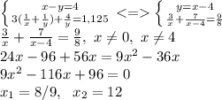 \left \{ {{x-y=4} \atop {3(\frac{1}{x}+\frac{1}{y})+\frac{4}{y}}=1,125} \right. <= \left \{ {{y=x-4} \atop {\frac{3}{x}+\frac{7}{x-4}=\frac{9}{8}}} \right. \\ \frac{3}{x}+\frac{7}{x-4}=\frac{9}{8},\ x \neq0,\ x \neq 4\\ 24x-96+56x=9x^2-36x\\ 9x^2-116x+96=0\\ x_1=8/9, \ \ x_2=12
