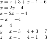 x = x + 3 + x - 1 - 6 \\
x = 2x - 4 \\
x - 2x = -4 \\
-x = -4 \\
x = 4 \\
y = x + 3 = 4 + 3 = 7 \\
z = x-1 = 4 - 1 = 3