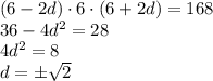 (6-2d)\cdot6\cdot(6+2d)=168\\
36-4d^2=28\\
4d^2=8\\
d=\pm\sqrt2