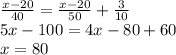 \frac{x-20}{40}=\frac{x-20}{50}+\frac{3}{10}\\
5x-100=4x-80+60\\
x=80