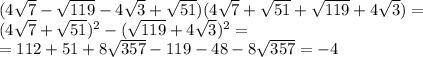 (4 \sqrt{7}-\sqrt{119}-4\sqrt{3}+\sqrt{51})(4\sqrt{7}+\sqrt{51}+\sqrt{119}+4\sqrt{3})=
\\\
(4\sqrt{7}+\sqrt{51})^2-(\sqrt{119}+4\sqrt{3})^2= \\\ =112+51+8 \sqrt{357} -119-48-8\sqrt{357} =-4