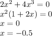 
2x^2+4x^3 = 0
\\\
x^2(1+2x)=0
\\\
x=0
\\\
x=-0.5