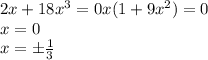 2x+18x^3=0
x(1+9x^2)=0
\\\
x=0
\\\
x=\pm \frac{1}{3}
