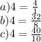 a) 4= \frac{4}{1} \\
b) 4= \frac{32}{8} \\
c)4= \frac{40}{10}