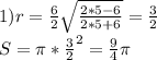 1)r=\frac{6}{2}\sqrt{\frac{2*5-6}{2*5+6}}=\frac{3}{2}\\
S=\pi*\frac{3}{2}^2=\frac{9}{4}\pi