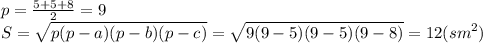 p= \frac{5+5+8}{2}=9 
\\\
S= \sqrt{p(p-a)(p-b)(p-c)} =\sqrt{9(9-5)(9-5)(9-8)} =12(sm^2)