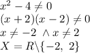 \\x^2-4\neq0
\\(x+2)(x-2)\neq0
\\x\neq-2 \ \wedge x\neq2
\\X=R\backslash\{-2, \ 2\}