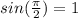 sin(\frac{\pi}{2})=1

