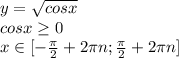 y=\sqrt{cosx} } \\\ 
cosx \geq 0 \\\ x\in[- \frac{\pi}{2} +2\pi n ; \frac{\pi}{2} +2\pi n ]
