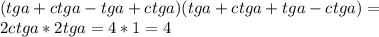 (tga+ctga-tga+ctga)(tga+ctga+tga-ctga)=\\
 2ctga*2tga=4*1=4