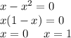 x-x^2=0\\\
x(1-x)=0\\\
x=0 \ \ \ \ x=1