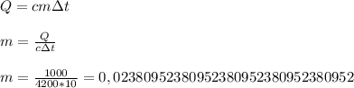 Q=cm\з t
\\\\m=\frac{Q}{c\з t}
\\\\m=\frac{1000}{4200*10}=0,02380952380952380952380952380952