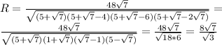 R=\frac{48\sqrt{7}}{\sqrt{(5+\sqrt{7})(5+\sqrt{7}-4)(5+\sqrt{7}-6)(5+\sqrt{7}-2\sqrt{7})}}=\\
\frac{48\sqrt{7}}{\sqrt{(5+\sqrt{7})(1+\sqrt{7})(\sqrt{7}-1)(5-\sqrt{7})}} = \frac{48\sqrt{7}}{\sqrt{18*6}}=\frac{8\sqrt{7}}{\sqrt{3}}