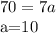 \displaystyle 70=7a

a=10