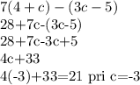 7(4+c)-(3c-5)

28+7c-(3c-5)

28+7c-3c+5

4c+33

4(-3)+33=21 pri c=-3